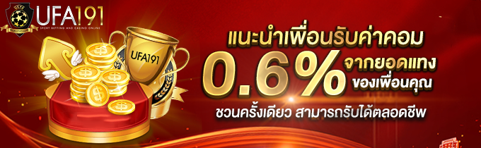 แนะนำเพื่อนรับ 0.6% ยูฟ่า191